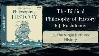 11. The Virgin Birth and History - The Biblical Philosophy of History (Audiobook) R.J. Rushdoony