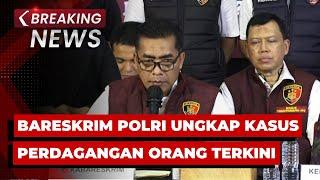 BREAKING NEWS - ⁠Konpers Bareskrim Polri Ungkap Kasus Perdagangan Orang Terkini