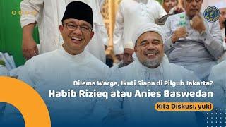 Dilema Warga, Ikuti Siapa di Pilgub Jakarta? Habib Rizieq atau Anies Baswedan? Kita Diskusi, yuk!