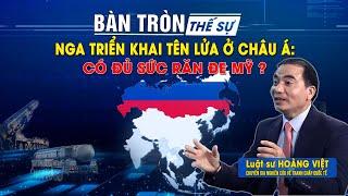 Bàn tròn thế sự: NGA triển khai tên lửa ở Châu Á: Có đủ sức răn đe MỸ? | Bình luận của LS Hoàng Việt