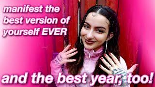 manifest the BEST version of yourself AND the BEST year of your life 