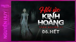 Nghe truyện ma : HỒI ỨC KINH HOÀNG | TẬP 6 KẾT | Thẩm Nghiên Hy | Nguyễn Huy diễn đọc