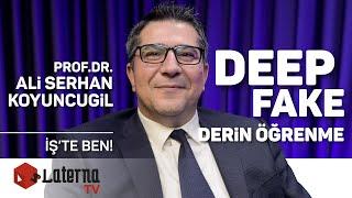 Deep Fake, Derin Öğrenme / İş'te Ben! - Prof.Dr. Ali Serhan Koyuncugil