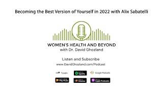 Becoming the Best Version of Yourself in 2022 with Alix Sabatelli | Women's Health and Beyond