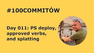 #100Commitow: Day011 - PS deploy, approved verbs, and splatting