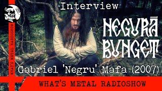 Interview NEGURA BUNGET (Gabriel 'Negru' Mafa) 2007 - Elevation of the human spirit