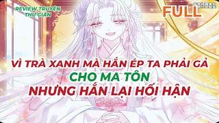 FULL | VÌ TRÀ XANH MÀ HẮN ÉP TA PHẢI GẢ CHO MA TÔN - NHƯNG HẮN LẠI HỐI HẬN | REVIEW TRUYỆN NÂU NÂU