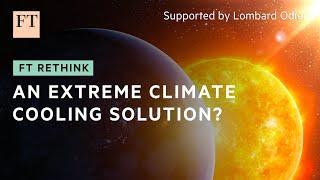 Solar radiation management could cool the planet. But at what cost? | FT Rethink