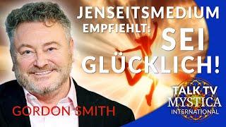 Gordon Smith: Jenseitsmedium empfiehlt: Es gibt nichts zu erreichen - sei glücklich! | MYSTICA.TV