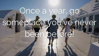 Once a year, go someplace you’ve never been before!