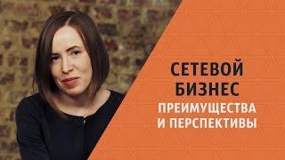 Сетевой бизнес МЛМ и сетевой маркетинг: преимущества и перспективы. Мария Азаренок