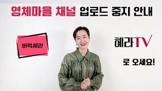 영체마을 채널 업로드 중지 안내 #버럭혜라 #혜라TV 로 오세요~