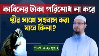 কাবিনের টাকা পরিশোধ না করে স্ত্রীর সাথে সহবাস করা যাবে কিনা? সঠিক তথ্য জেনে নি | শায়খ আহমাদুল্লাহ