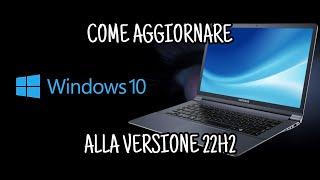 Come aggiornare WINDOWS 10 alla versione 22H2