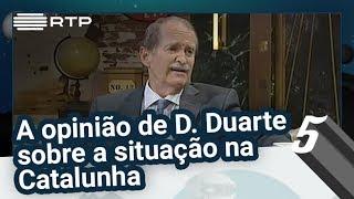 A opinião de D. Duarte sobre a situação na Catalunha - 5 Para a Meia-Noite