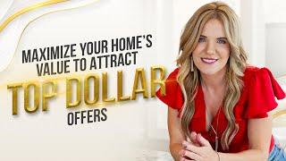 Maximize Your Home’s Value to Attract Top Dollar Offers