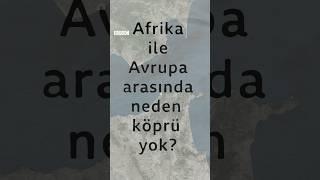 Afrika ile Avrupa arasında neden köprü yok?