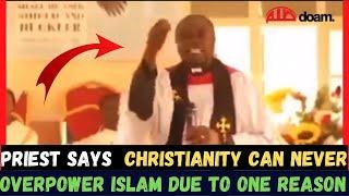 A PRIEST FROM NIGERIA SAYS CHRISTIANITY CAN NEVER OVERPOWER ISLAM !