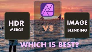 AFFINITY PHOTO: HDR MERGE OR IMAGE BLEND. WHICH IS BETTER?