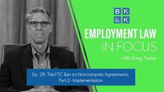 Employment Law In Focus -- Episode 28: The FTC Ban on Noncompete Agreements, Part 2 - Implementation