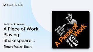 A Piece of Work: Playing Shakespeare and Other… by Simon Russell Beale · Audiobook preview