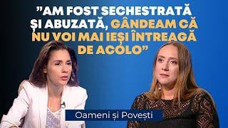 Am fost sechestrată și abuzată, gândeam că nu voi mai ieși întreagă de acolo | Oameni și Povești