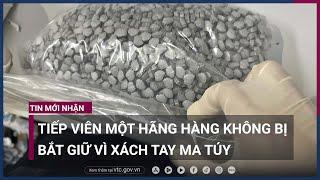 Tiếp viên một hãng hàng không bị bắt giữ vì xách tay ma túy | VTC Now