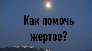 Как помочь жертве?