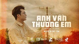 ANH VẪN THƯƠNG EM - NGUYỄN CHÍ TÂM (MV Lyrics Official) Thuyền cứ nghĩ biển rộng bao la.......