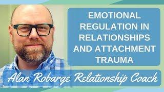 Emotional Regulation / Dysregulation in Relationships and Attachment Trauma