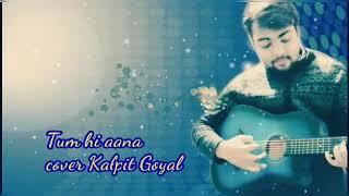 Tum Hi Aana | Male Cover | Marjaavaan | Kalpit Goyal | Jubin Nautiyal |