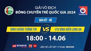 Trực tiếp | BINH CHỦNG THÔNG TIN vs VTV B.Đ LONG AN | Bán kết - Nữ giải VĐ bóng chuyền trẻ QG 2024