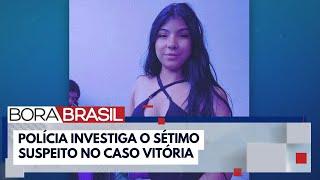 Polícia investiga o sétimo suspeito no caso Vitória | Bora Brasil