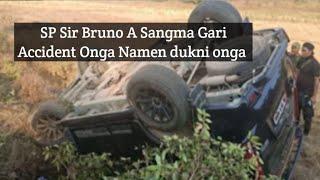 SP Sir Bruno A Sangma Gari Accident Onga Namen dukni onga