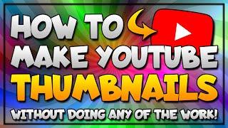 How To Make AWESOME YouTube Thumbnails (Without Doing Any of The Work!)