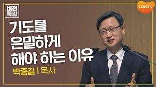 기도하기 위해 엎드릴 때 일어나는 역사 | 기도의 자세 (마 6:5~6) | 박종길 목사 | CGN 비전특강