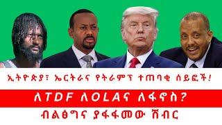 ኢትዮጵያ፣ ኤርትራና የትራምፕ ተጠባቂ ሰይፎች! | ለTDF ለOLAና ለፋኖስ? | ብልፅግና ያፋፋመው ሽብር 01/20/25