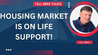 HOUSING MARKET IS ON LIFE SUPPORT! Housing Market Crash -Tall Mike Talks