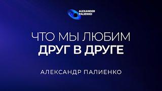 Что мы любим друг в друге. Александр Палиенко.