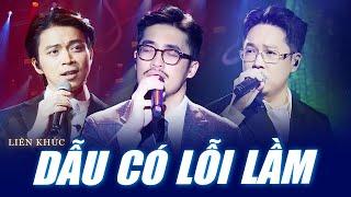 LK Dẫu Có Lỗi Lầm, Những Lời Hứa Bỏ Quên.. - Vũ., Lê Hiếu, Lân Nhã Live Quá Cảm Xúc