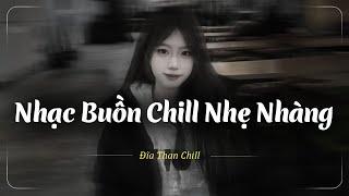 Nhạc Chill Buồn Tâm Trạng | Những Bản Lofi Buồn Chill Nhẹ Nhàng Hay Nhất - Nhạc Buồn Xu Hướng TikTok