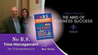 No B.S. Time Management for Entrepreneurs with Ben Glass | The Mind of Business Success Podcast