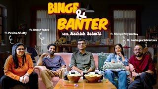 Binge & Banter with@ashishsolanki_1 Ep5 ft.@kushagrasrivastavaa @shreyapriyam83 @boi_onkar #PavitraS