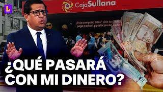 ¿Qué pasará con el dinero en Caja Sullana? Las claves para entender la crisis en entidad financiera