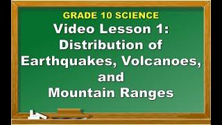 Science 10: Lesson 1 Distribution of Earthquakes, Volcanoes, and Mountain Ranges