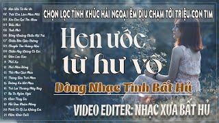 Hẹn Ước Từ Hư Vô- Chọn Lọc Tình Khúc Hải Ngoại Êm Dịu Chạm Tới Triệu Con Tim | Dòng Nhạc Tình Bất Hủ