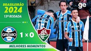 GRÊMIO 1 X 0 FLUMINENSE | MELHORES MOMENTOS | 13ª RODADA BRASILEIRÃO 2024 | ge.globo