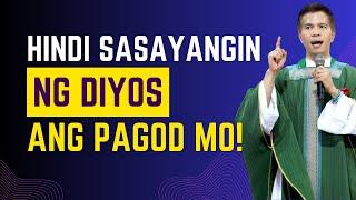 HINDI SASAYANGIN NG DIYOS ANG LAHAT NG PAGOD MO || HOMILY || FR. FIDEL ROURA