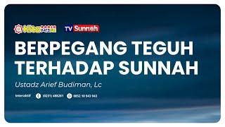 BERPEGANG TEGUH TERHADAP SUNNAH - Ustadz Arief Budiman, Lc.