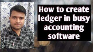 HOW TO CREATE LEDGER IN BUSY ACCOUNTING SOFTWARE